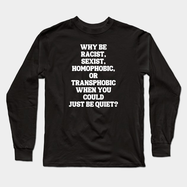 Why Be Racist Sexist Homophobic Long Sleeve T-Shirt by Xtian Dela ✅